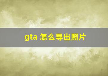 gta 怎么导出照片